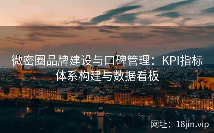 微密圈品牌建设与口碑管理：KPI指标体系构建与数据看板